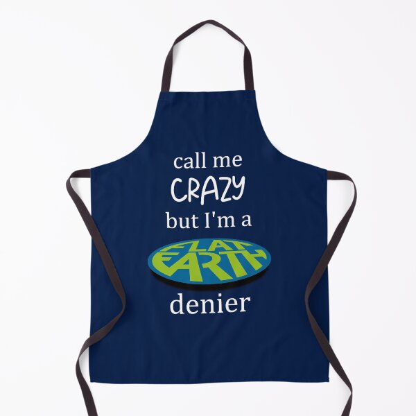 Item preview, call me CRAZY but I'm a FLAT EARTH denier designed and sold by WJ Design.