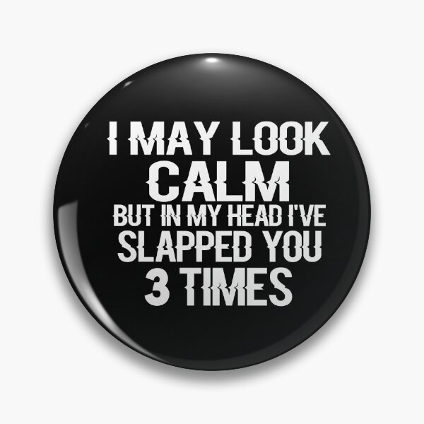 Item preview, I May Look Calm But In My Head I’ve Slapped You 3 Times designed and sold by ayyoubdz.