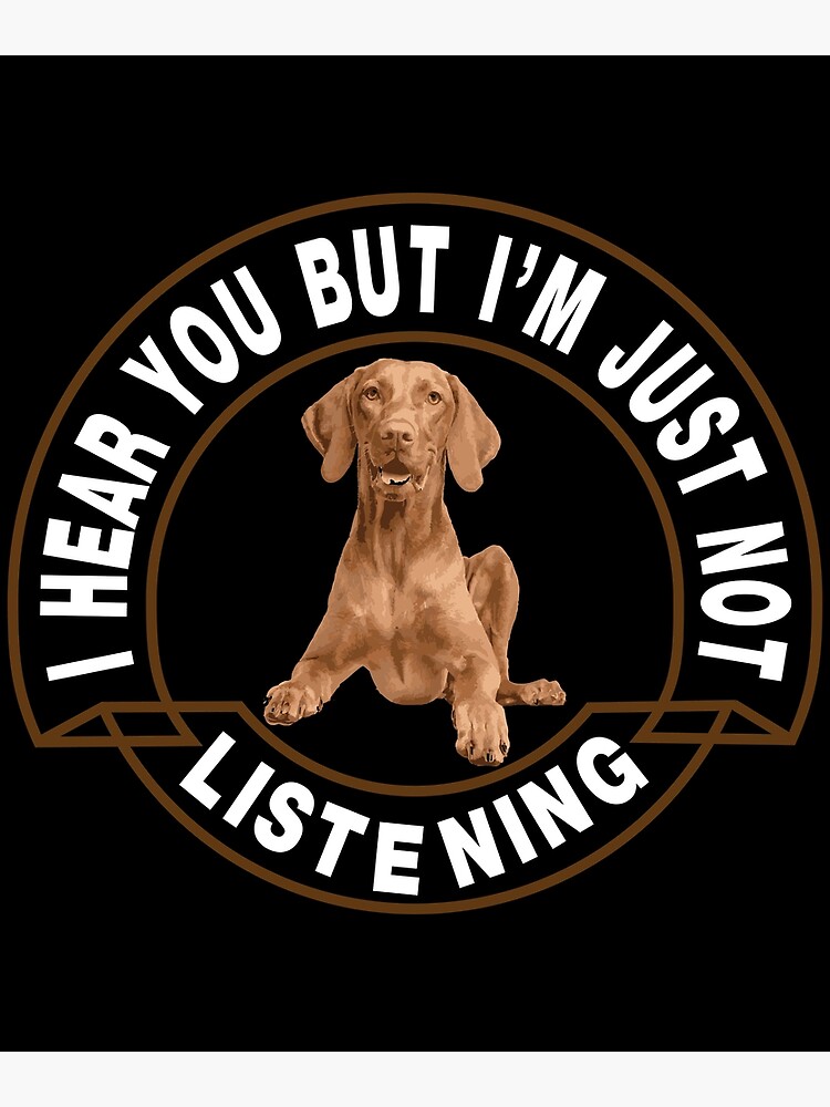 Vizsla I Hear You Not Listening T-Shirt Vizsla I Hear You Not Listening T-Shirt