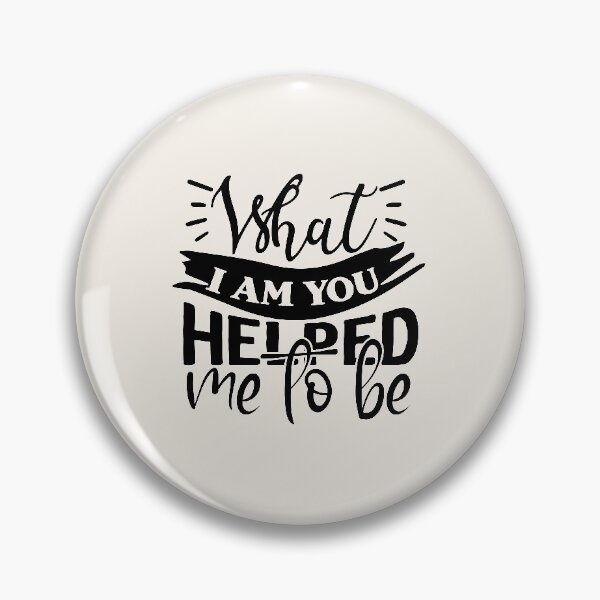 Item preview, What I am you helped me to be.  designed and sold by missmarylin.