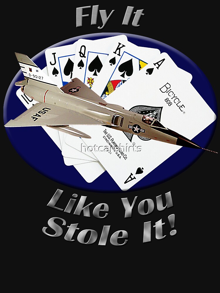 F-106 Delta Dart Fly It Like You Stole It by hotcarshirts