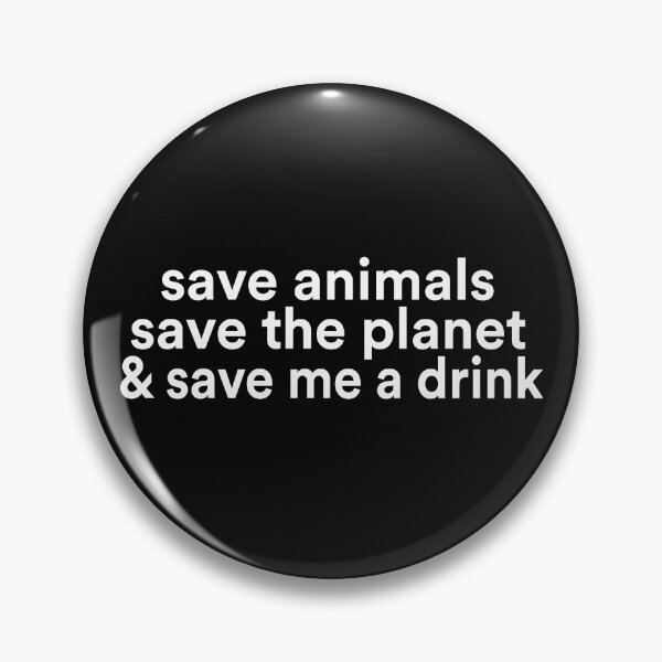 Item preview,  save animals save the planet & save me a drink designed and sold by BadrLuke01.