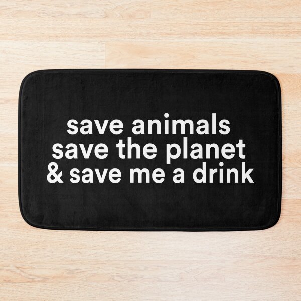 Item preview,  save animals save the planet & save me a drink designed and sold by BadrLuke01.