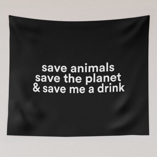 Item preview,  save animals save the planet & save me a drink designed and sold by BadrLuke01.