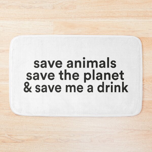 Item preview,   save animals save the planet & save me a drink designed and sold by BadrLuke01.