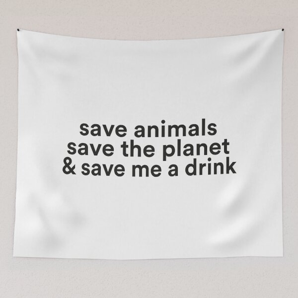 Item preview,   save animals save the planet & save me a drink designed and sold by BadrLuke01.