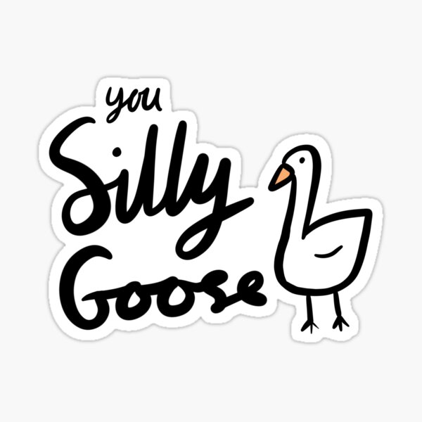 You Silly Goose Sticker
