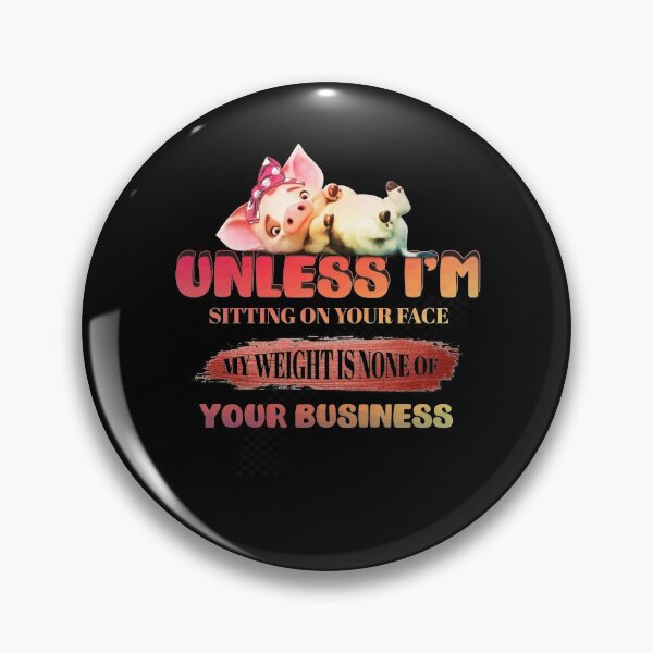 Item preview, Unless I'm Sitting On Your Face My Weight Is None Of Your Business designed and sold by BaseStore.