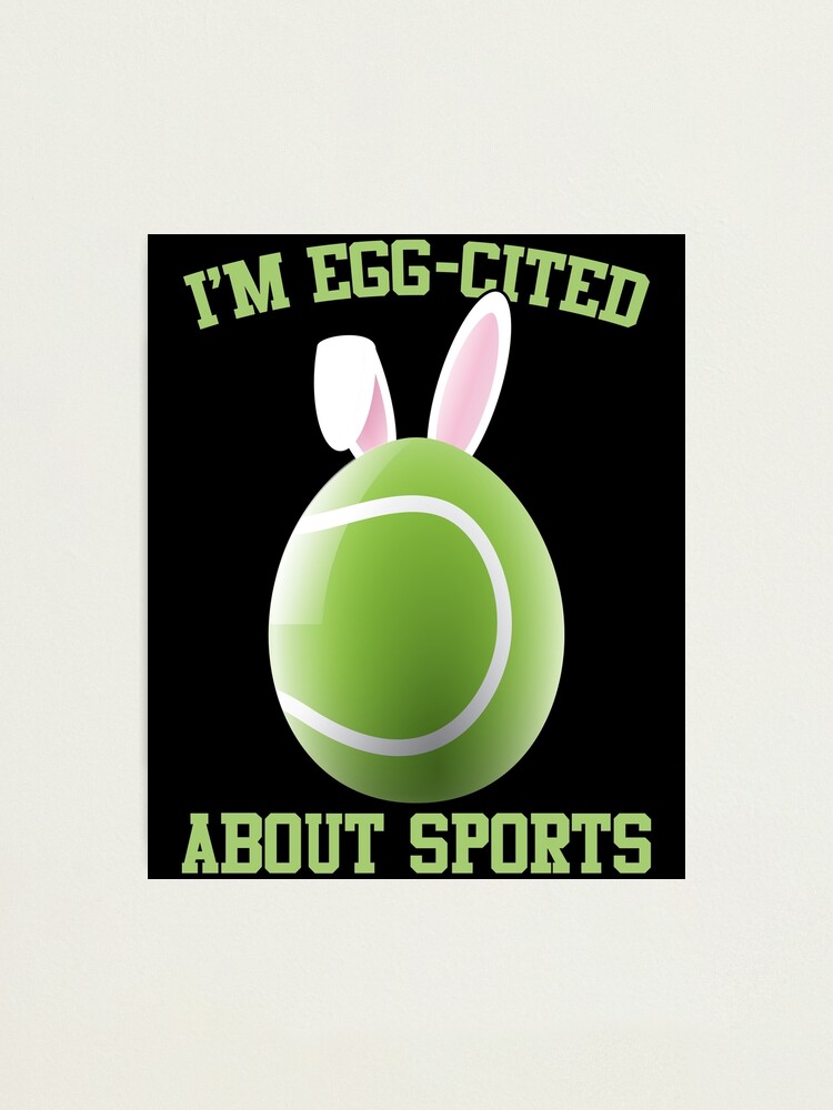 I'm Egg-cited About Sports, Easter Tennis Fan Photographic Print for Sale  by GravitiTees