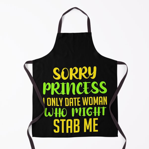 Item preview, Sorry princess i only date women who might stab me funny saying  designed and sold by KGN  CREATIVITY.