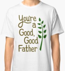 Good Good Father Classic T-Shirt
