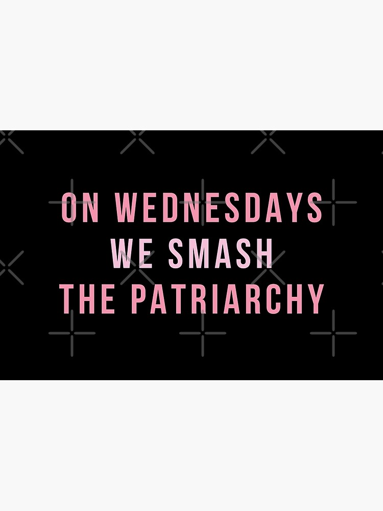 On Wednesdays We Smash The Patriarchy by hopealittle