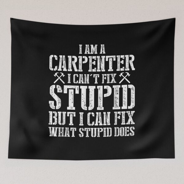 Item preview, I Am A Carpenter I Can't Fix Stupid  designed and sold by aguilaro.