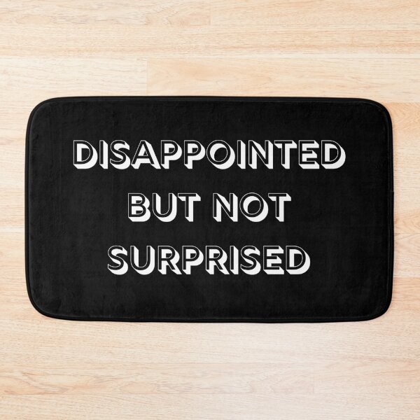 Item preview, Disappointed But Not Surprised designed and sold by CeciLop.