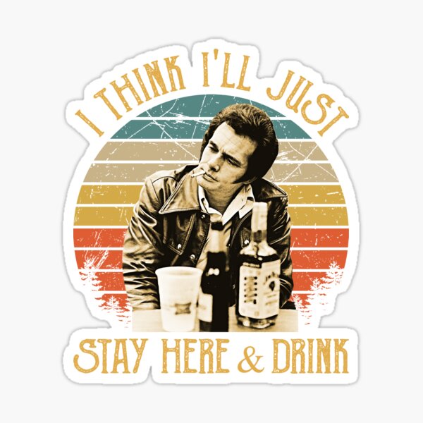 I Think I'll Just Stay Here And Drink Sticker