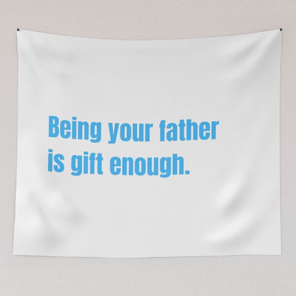Item preview, Being Your Father Is Gift Enough Funny Family Gift designed and sold by Nathalie Aynié.