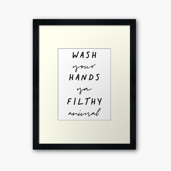 Wash Your Hands Ya Filthy Animal - You Filthy Animal Framed Art Print