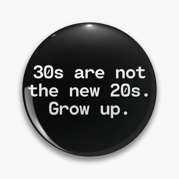 Artikelvorschau, 30s are not the new 20s - Grow up entworfen und verkauft von TakeOnWisdom.