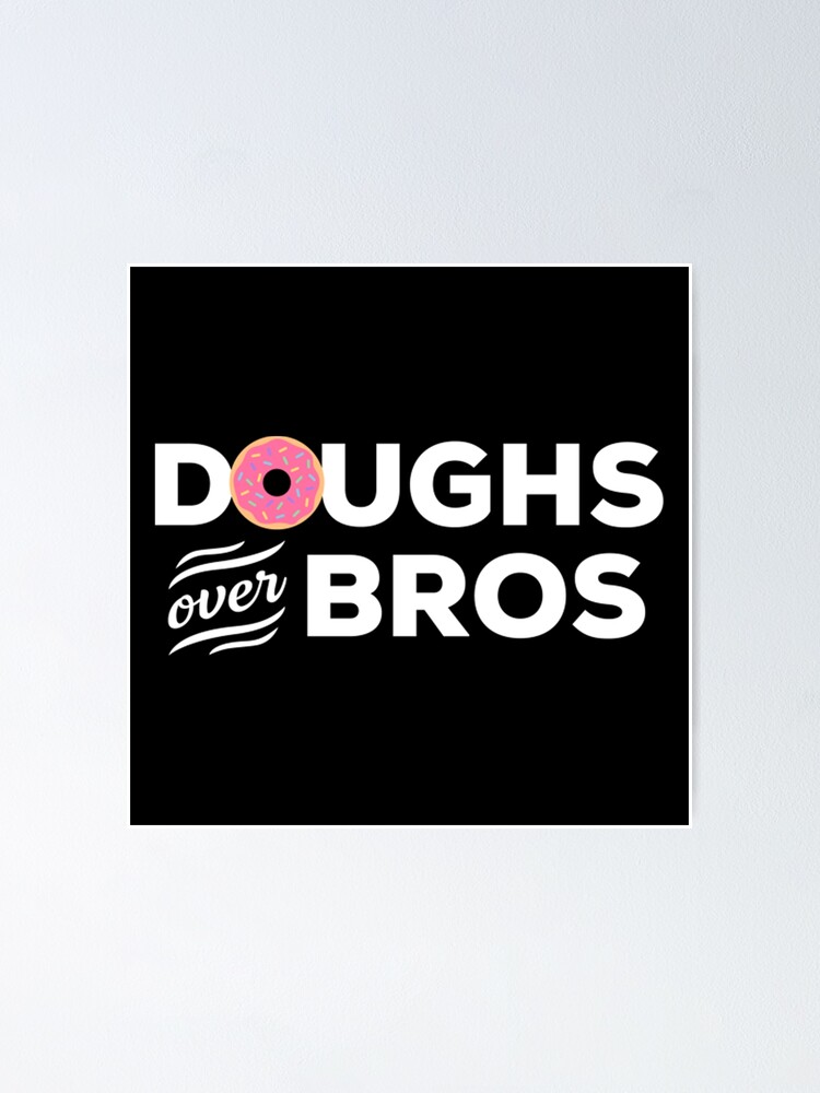 "Doughs Over Bros" Poster for Sale by hattiebei Redbubble
