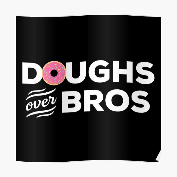 "Doughs Over Bros" Poster for Sale by hattiebei Redbubble