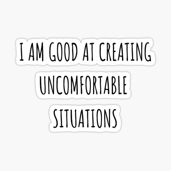 i-am-good-at-creating-uncomfortable-situations-sticker-for-sale-by