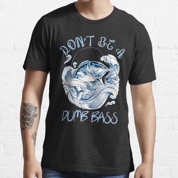 Don't Be A Dumb Bass Essential T-Shirt for Sale by crazy merchs
