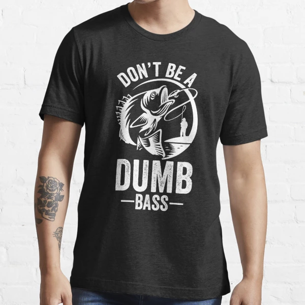 Fishing-Shirt Dont Be Dumb Bass Funny Dad T-Shirt