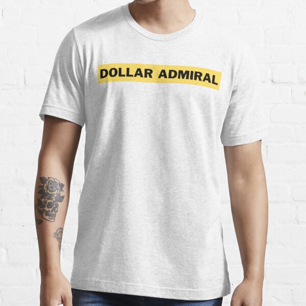 Dollar Admiral T Shirt For Sale By Bpeezer Redbubble Dollar T