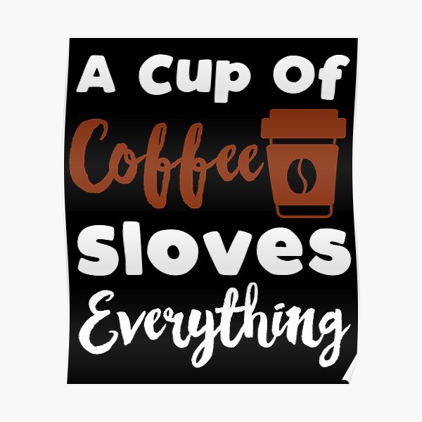 Inspirational and Motivational Quotes : a Cup of Coffee Solves Everything Poster