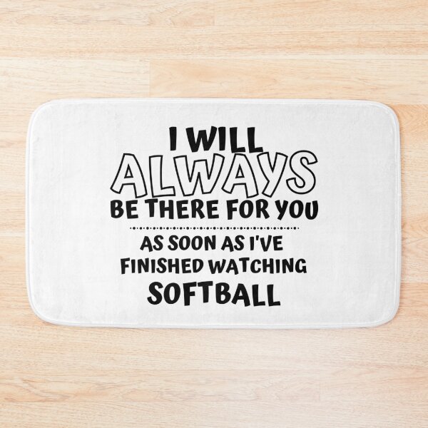 Item preview, I will always be there for you. As soon as I've finished watching play softball designed and sold by TheGreenGoat.