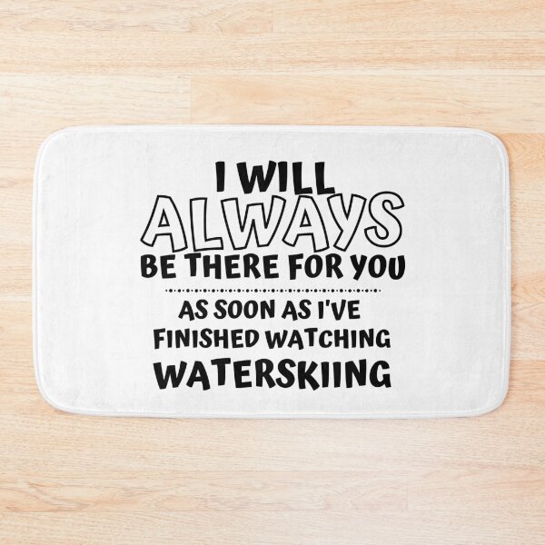 Item preview, I will always be there for you. As soon as I've finished watching go waterskiing designed and sold by TheGreenGoat.