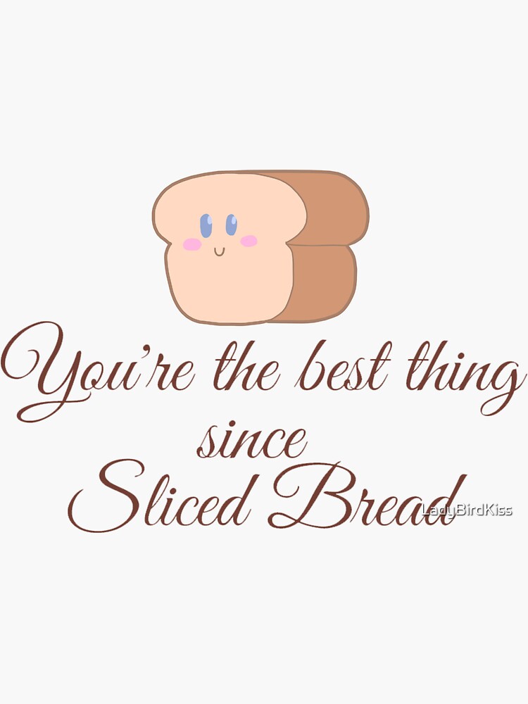 "Your the Best thing since Sliced Bread" Sticker by LadyBirdKiss ...