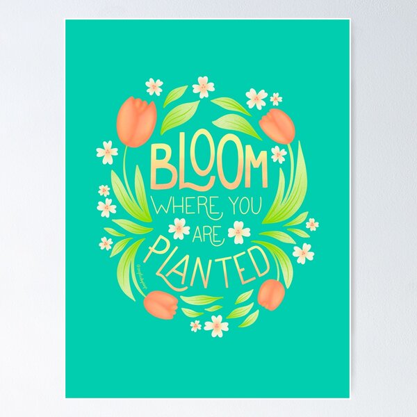 Bloom Where You are Planted Poster