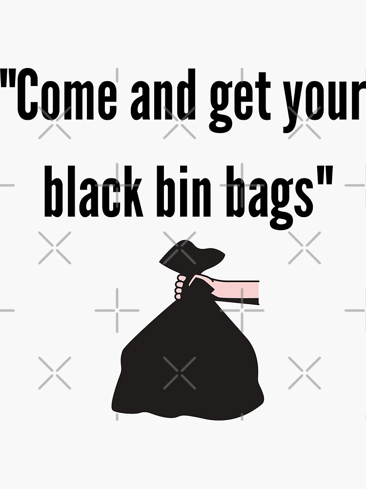 and Get your Black Bin Bags" Sticker for Sale by BlackWhiteTs