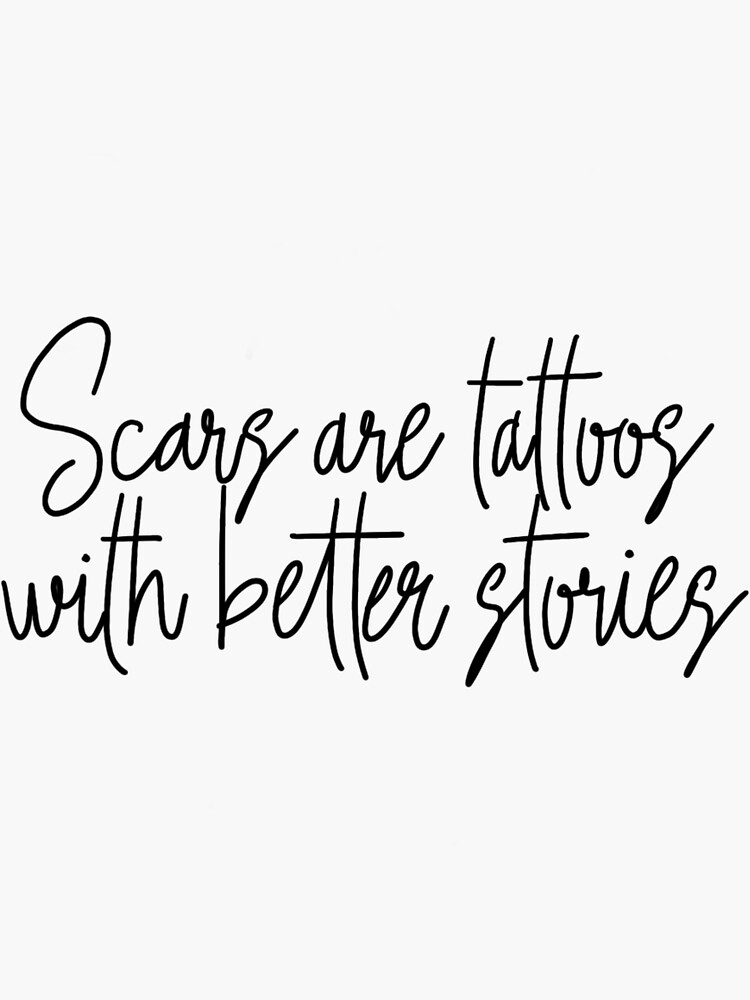 "Scars Are Tattoos With Better Stories" Sticker for Sale by