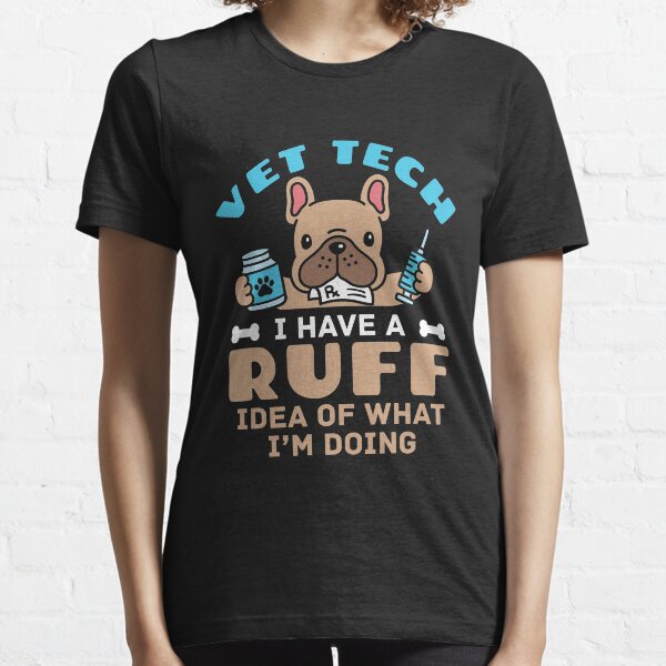 Vet Tech Veterinary Technician I Have Ruff Idea of What I'm Doing Essential T-Shirt