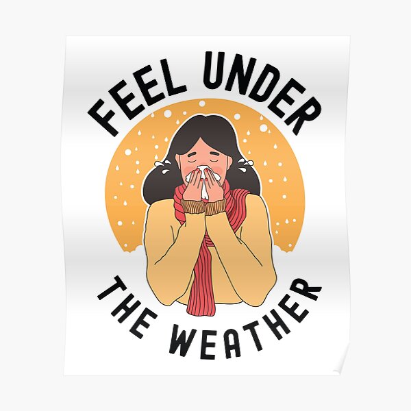 Feeling Under The Weather Quotes Feel Under The Weather Quotes About Cold" Poster By Yosefka20 | Redbubble