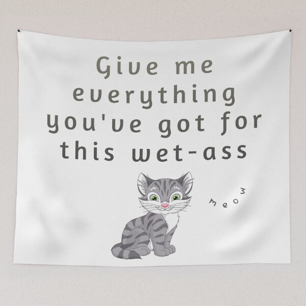 Item preview, Give me everything you've got for this wet-ass pussy (funny grey cat meme) designed and sold by HazyNZ.