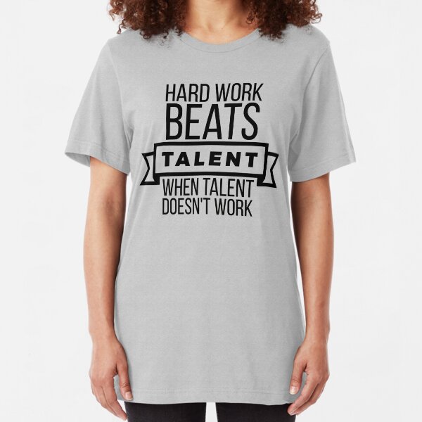 hard work beats talent when talent doesn't work Slim Fit T-Shirt