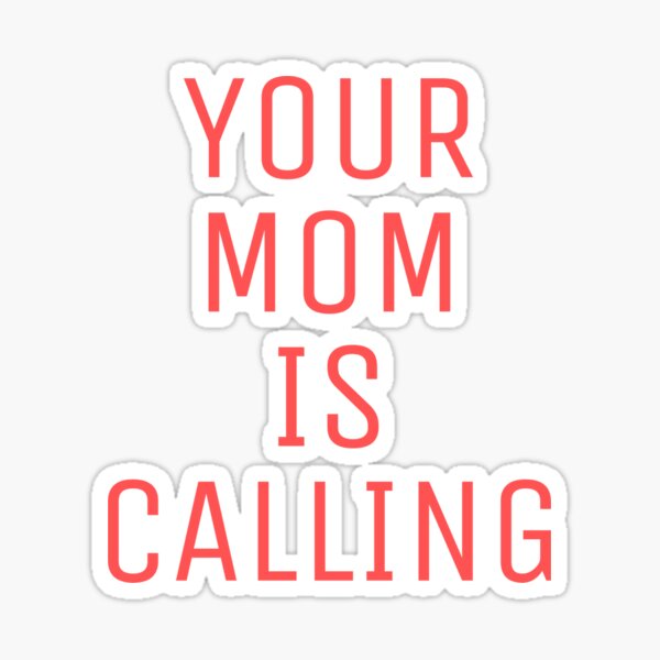 your mom is calling t shirt