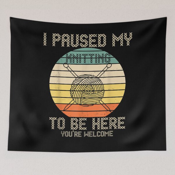 Item preview, I Paused My Knitting To Be Here You're Welcome Crafters  designed and sold by charissamo77.