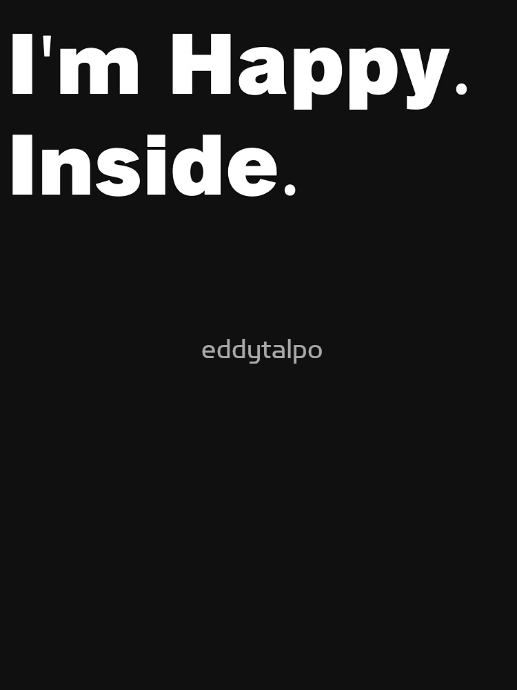 I'm Happy. Inside by eddytalpo