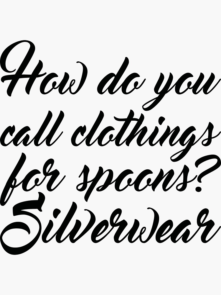 "How Do You Call Clothings For Spoons Silverwear" Sticker by