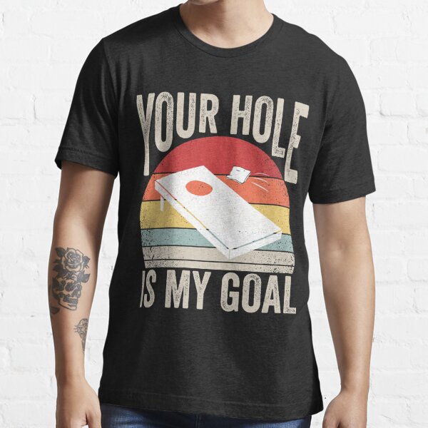 Your Hole Is My Goal T-Shirt Cornhole Team Bean Bag Lover Mens Funny Tee Gift
