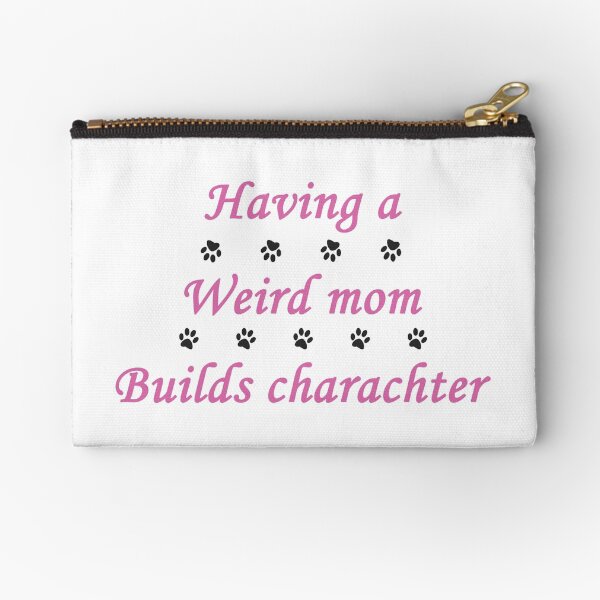 having a wierd mom builds charachter + cute dog paw Zipper Pouch