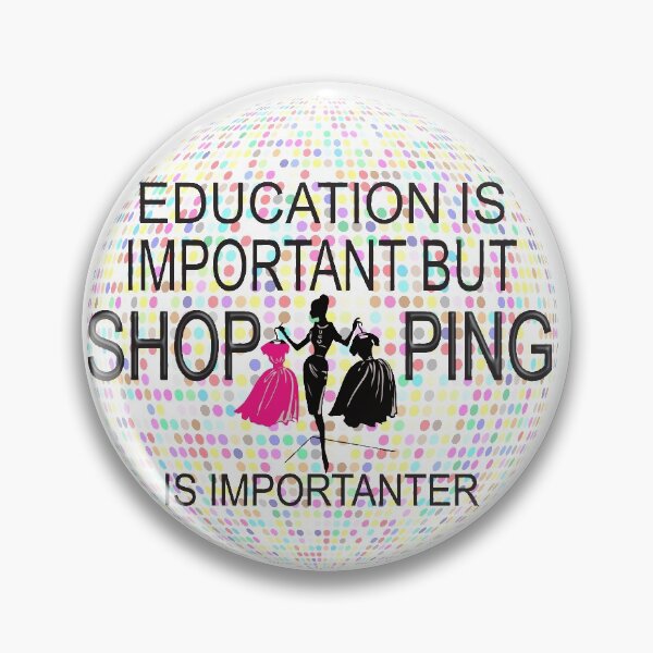 Item preview, Education Is Important But Shopping Is Importanter designed and sold by luvmhykdesigns.
