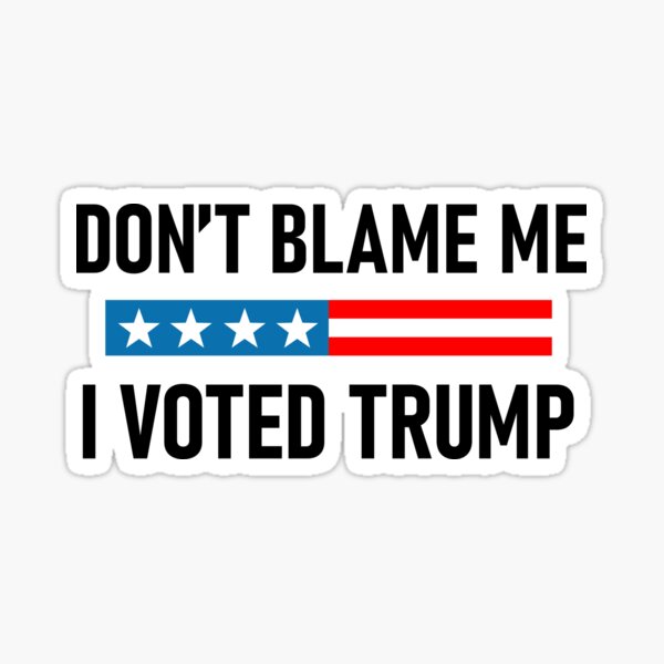 Don't blame Me Trump Sticker J972 6 inch deplorable president decal 