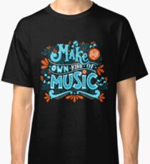 Mach deine eigene Art von Musik Classic T-Shirt