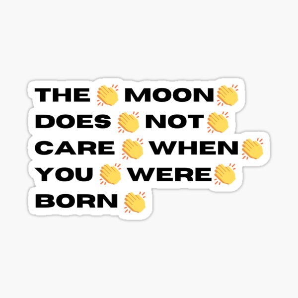 The Moon Does Not Care When You Were Born Sticker