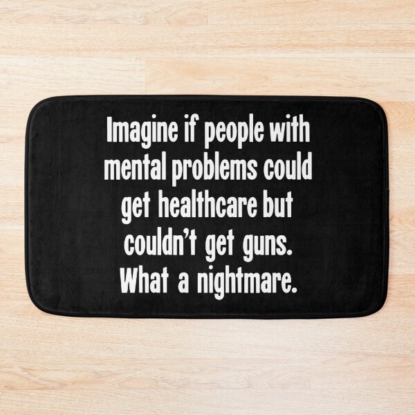 Item preview, Imagine If People With Mental Problems Could Get Healthcare But Couldn't Get Guns. What A Nightmare. designed and sold by Good-Looking Corpse.